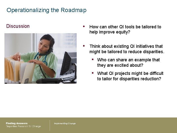 Operationalizing the Roadmap Discussion Implementing Change • How can other QI tools be tailored