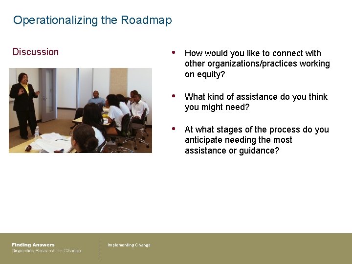 Operationalizing the Roadmap Discussion Implementing Change • How would you like to connect with