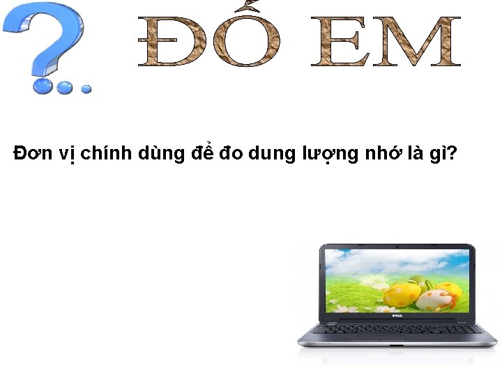 Đơn vị chính dùng để đo dung lượng nhớ là gì? 