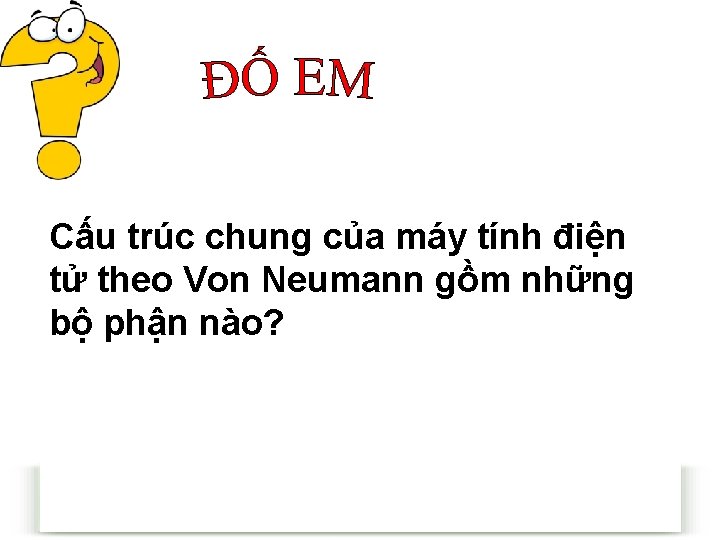 Cấu trúc chung của máy tính điện tử theo Von Neumann gồm những bộ