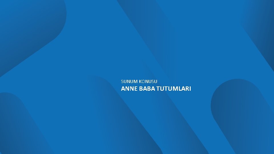 SUNUM KONUSU ANNE BABA TUTUMLARI 