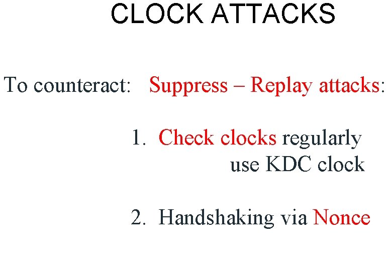 CLOCK ATTACKS To counteract: Suppress – Replay attacks: 1. Check clocks regularly use KDC