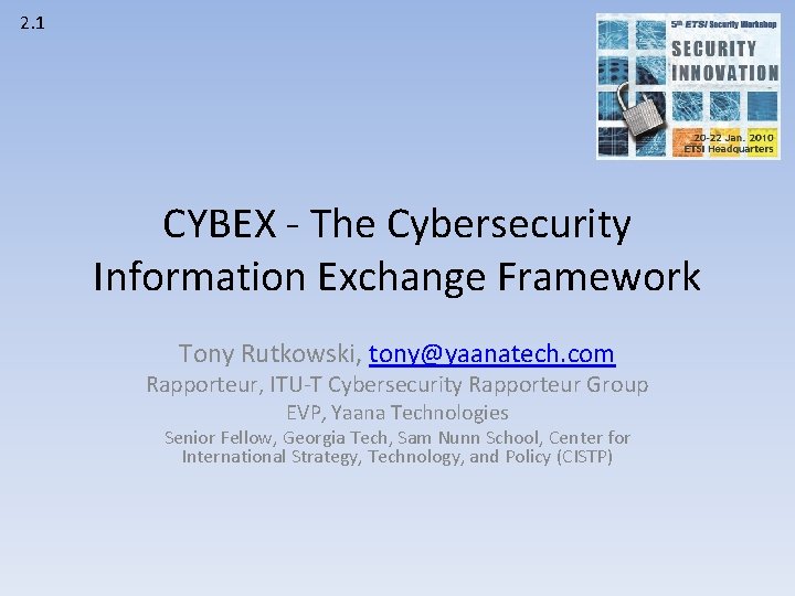 2. 1 CYBEX - The Cybersecurity Information Exchange Framework Tony Rutkowski, tony@yaanatech. com Rapporteur,