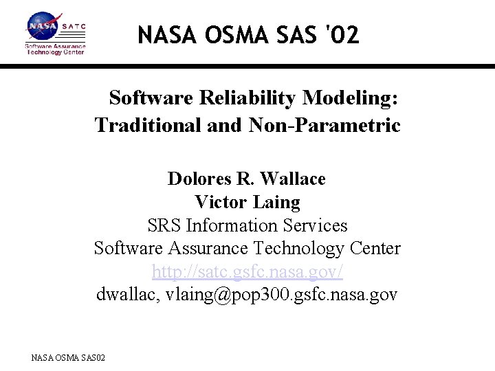 NASA OSMA SAS '02 Software Reliability Modeling: Traditional and Non-Parametric Dolores R. Wallace Victor