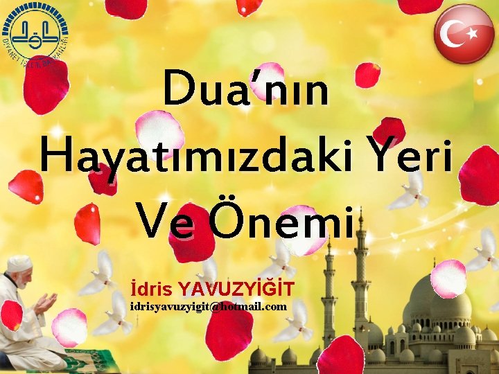 Dua’nın Hayatımızdaki Yeri Ve Önemi İdris YAVUZYİĞİT idrisyavuzyigit@hotmail. com 