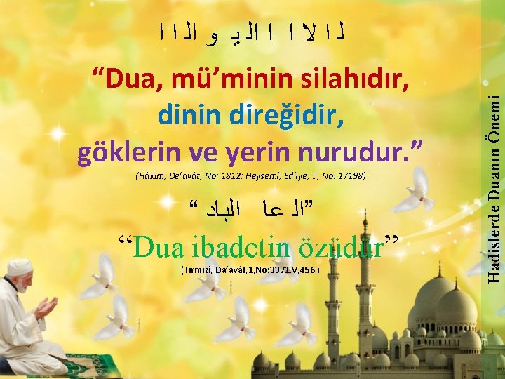 “Dua, mü’minin silahıdır, dinin direğidir, göklerin ve yerin nurudur. ” (Hâkim, De’avât, No: 1812;