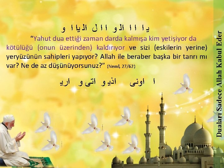 “Yahut dua ettiği zaman darda kalmışa kim yetişiyor da kötülüğü (onun üzerinden) kaldırıyor ve “Yahut dua ettiği zaman darda kalmışa kim yetişiyor da kötülüğü (onun üzerinden) kaldırıyor ve