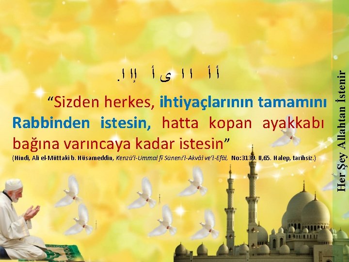 (Hindî, Ali el-Müttakî b. Hüsameddîn, Kenzü’l-Ummal fî Süneni’l-Akvâl ve’l-Efâl, No: 3139. II, 65. Halep, (Hindî, Ali el-Müttakî b. Hüsameddîn, Kenzü’l-Ummal fî Süneni’l-Akvâl ve’l-Efâl, No: 3139. II, 65. Halep,