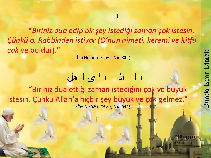 “Biriniz dua edip bir şey istediği zaman çok istesin. Çünkü o, Rabbinden istiyor (O’nun