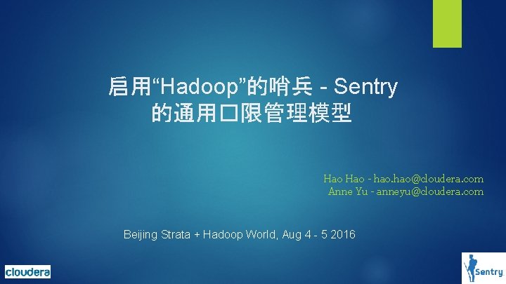启用“Hadoop”的哨兵 - Sentry 的通用�限管理模型 Hao - hao@cloudera. com Anne Yu - anneyu@cloudera. com Beijing 启用“Hadoop”的哨兵 - Sentry 的通用�限管理模型 Hao - hao@cloudera. com Anne Yu - anneyu@cloudera. com Beijing
