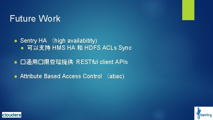 Future Work ● Sentry HA (high availabitity) ● 可以支持 HMS HA 和 HDFS ACLs Future Work ● Sentry HA (high availabitity) ● 可以支持 HMS HA 和 HDFS ACLs