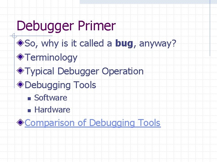 Debugger Primer So, why is it called a bug, anyway? Terminology Typical Debugger Operation