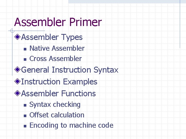 Assembler Primer Assembler Types n n Native Assembler Cross Assembler General Instruction Syntax Instruction