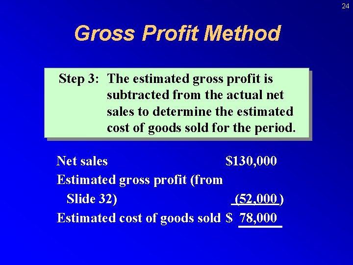 24 Gross Profit Method Step 3: The estimated gross profit is subtracted from the