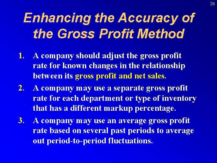 26 Enhancing the Accuracy of the Gross Profit Method 1. A company should adjust