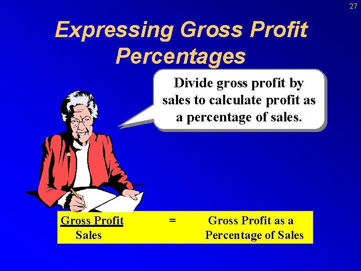 27 Expressing Gross Profit Percentages Divide gross profit by sales to calculate profit as