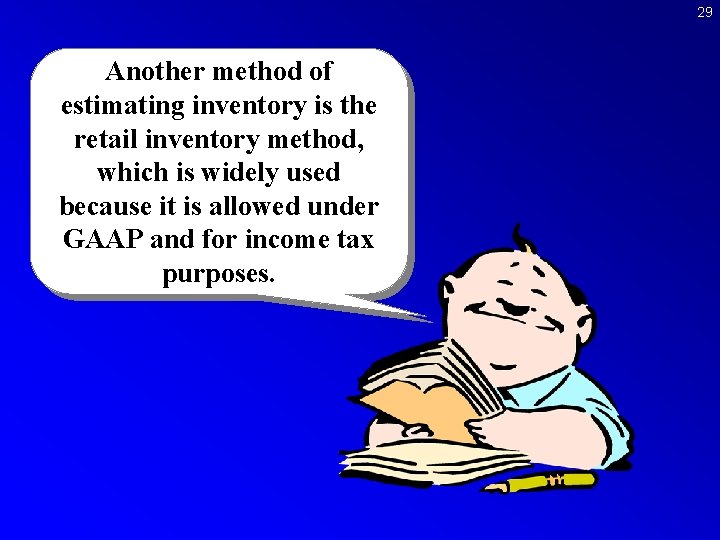29 Another method of estimating inventory is the retail inventory method, which is widely