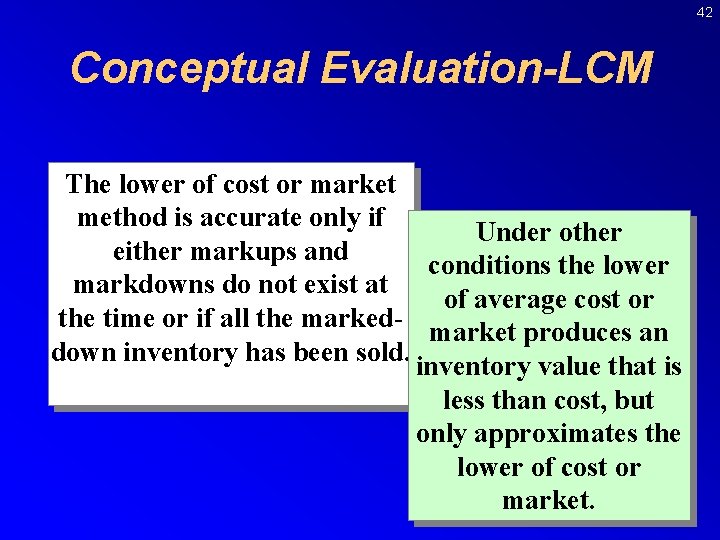 42 Conceptual Evaluation-LCM The lower of cost or market method is accurate only if