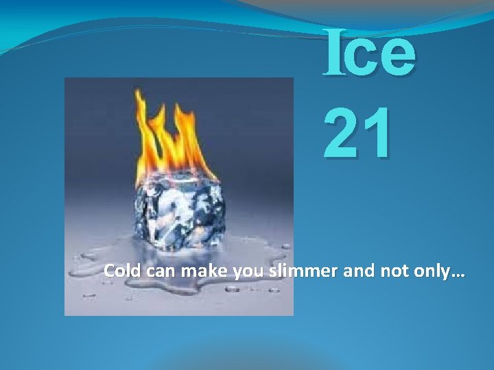 Ice 21 Cold can make you slimmer and not only… 