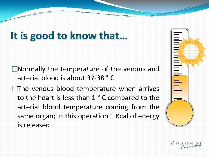 It is good to know that… �Normally the temperature of the venous and arterial