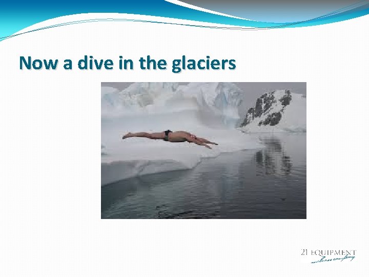 Now a dive in the glaciers 