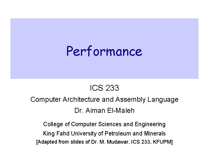 Performance ICS 233 Computer Architecture and Assembly Language Dr. Aiman El-Maleh College of Computer