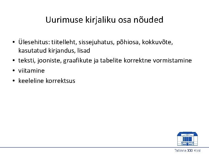 Uurimuse kirjaliku osa nõuded • Ülesehitus: tiitelleht, sissejuhatus, põhiosa, kokkuvõte, kasutatud kirjandus, lisad •