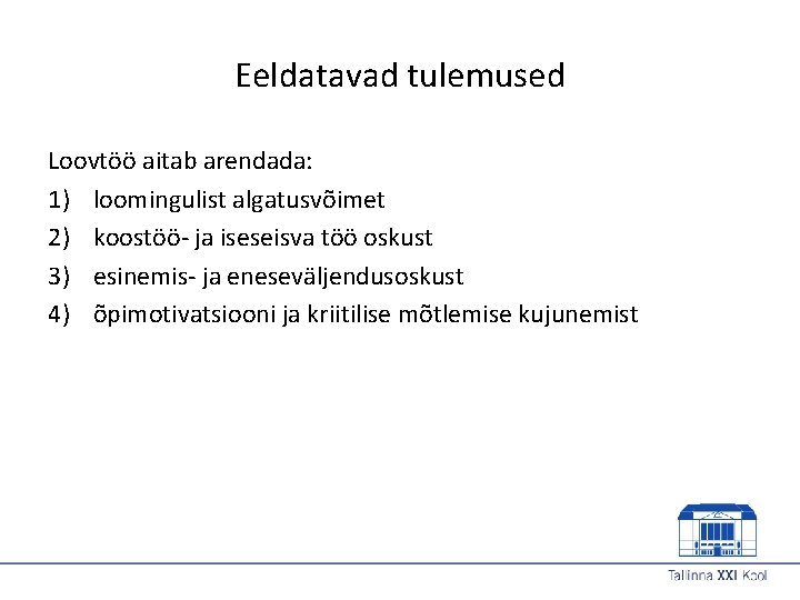 Eeldatavad tulemused Loovtöö aitab arendada: 1) loomingulist algatusvõimet 2) koostöö- ja iseseisva töö oskust