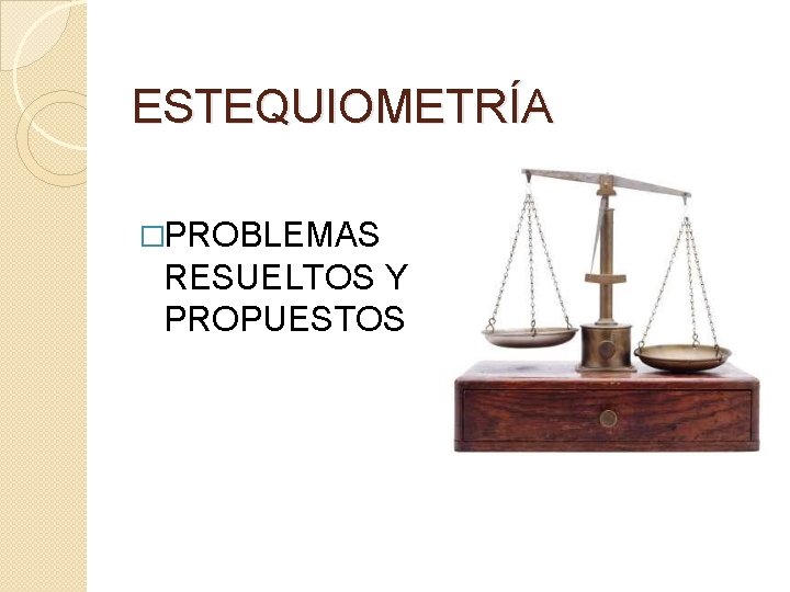 ESTEQUIOMETRÍA �PROBLEMAS RESUELTOS Y PROPUESTOS 