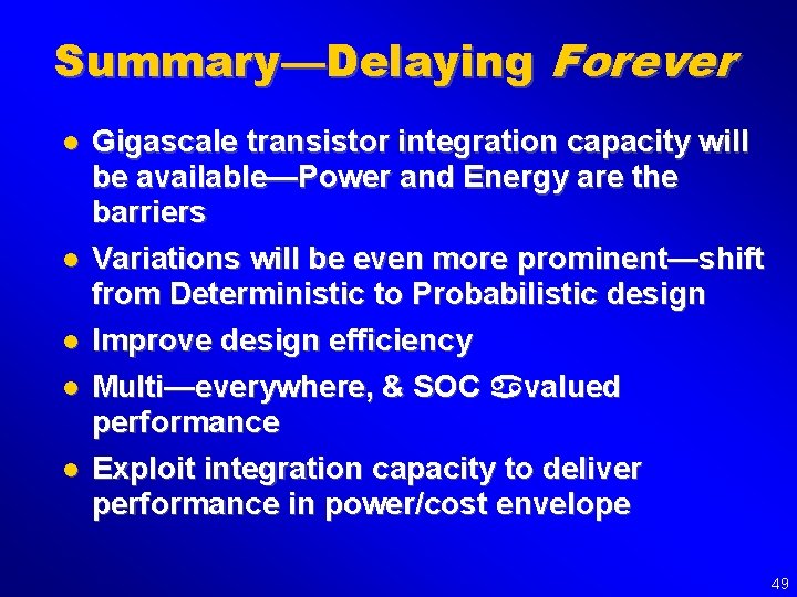 Summary—Delaying Forever l l l Gigascale transistor integration capacity will be available—Power and Energy