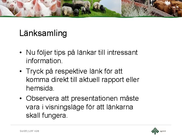 Länksamling • Nu följer tips på länkar till intressant information. • Tryck på respektive