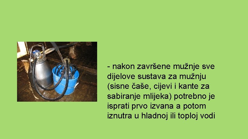 - nakon završene mužnje sve dijelove sustava za mužnju (sisne čaše, cijevi i kante