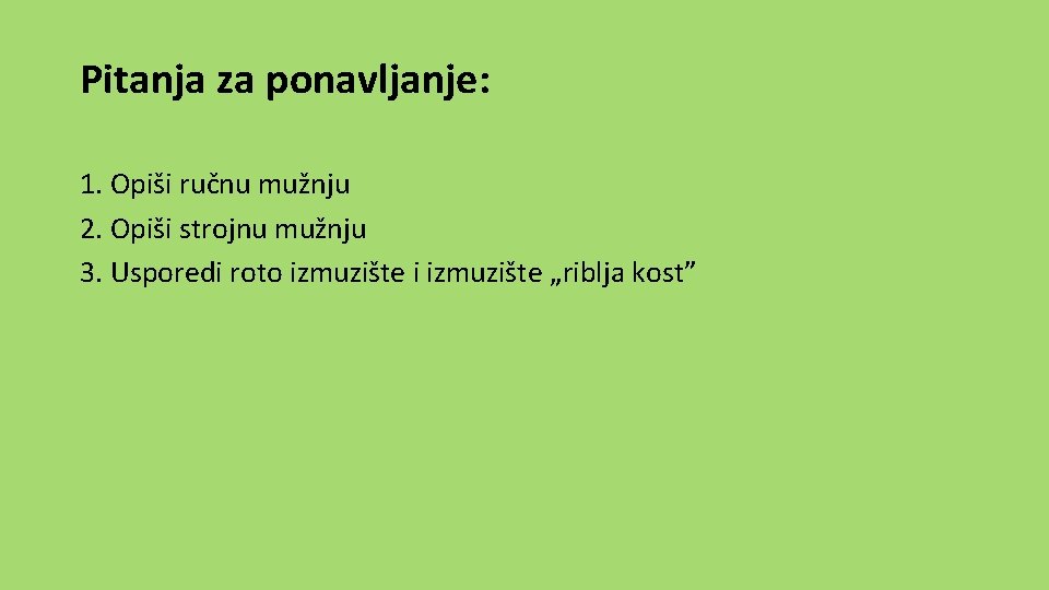 Pitanja za ponavljanje: 1. Opiši ručnu mužnju 2. Opiši strojnu mužnju 3. Usporedi roto