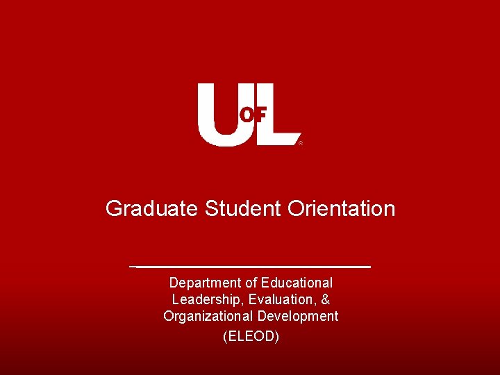 Graduate Student Orientation Department of Educational Leadership, Evaluation, & Organizational Development (ELEOD) 