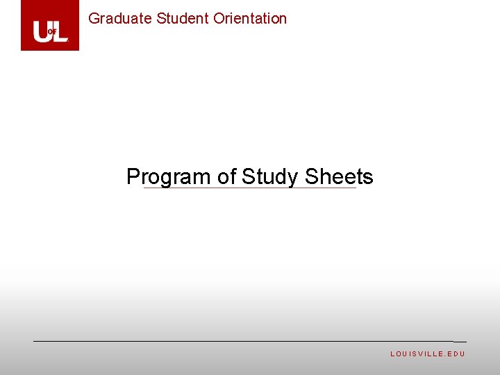 Graduate Student Orientation Program of Study Sheets LOUISVILLE. EDU 