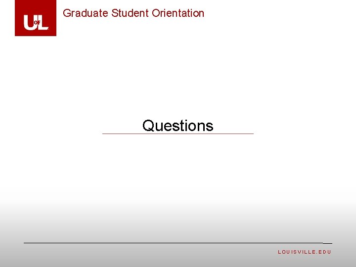Graduate Student Orientation Questions LOUISVILLE. EDU 