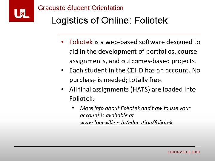 Graduate Student Orientation Logistics of Online: Foliotek • Foliotek is a web-based software designed
