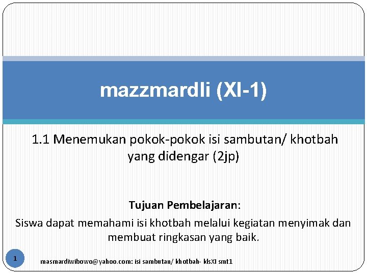 mazzmardli (XI-1) 1. 1 Menemukan pokok-pokok isi sambutan/ khotbah yang didengar (2 jp) Tujuan