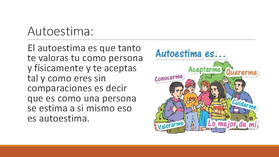 Autoestima: El autoestima es que tanto te valoras tu como persona y físicamente y