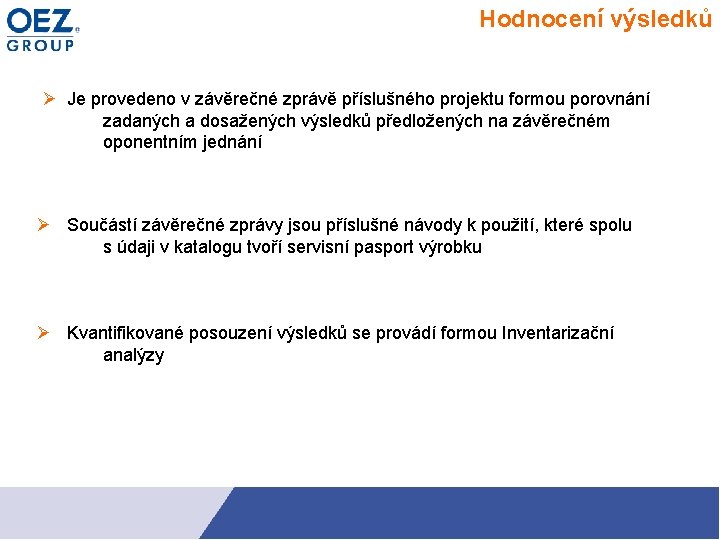 Hodnocení výsledků Je provedeno v závěrečné zprávě příslušného projektu formou porovnání zadaných a dosažených