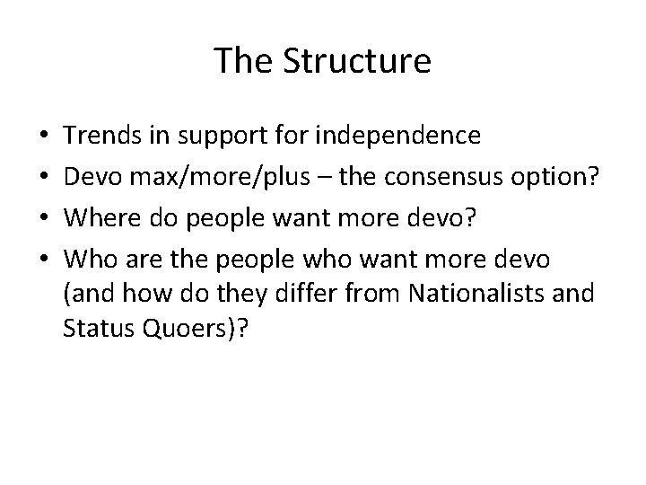 The Structure • • Trends in support for independence Devo max/more/plus – the consensus