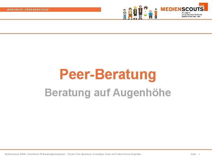 WORKSHOP „PEER-BERATUNG“ Peer-Beratung auf Augenhöhe Medienscouts NRW - Querthema B: Beratungskompetenz - Thema: Peer-Beratung