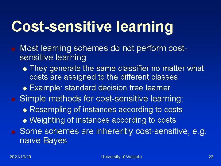 Cost-sensitive learning n Most learning schemes do not perform costsensitive learning They generate the