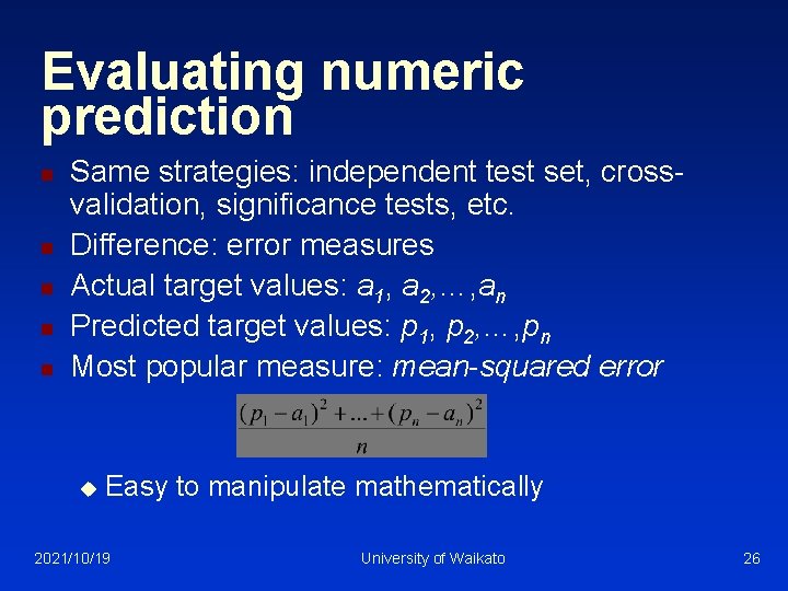 Evaluating numeric prediction n n Same strategies: independent test set, crossvalidation, significance tests, etc.