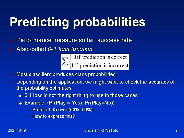 Predicting probabilities n n Performance measure so far: success rate Also called 0 -1