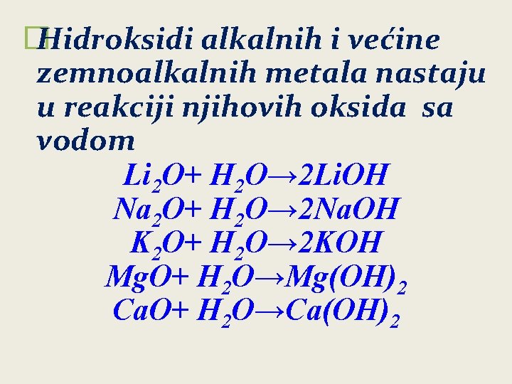 � Hidroksidi alkalnih i većine zemnoalkalnih metala nastaju u reakciji njihovih oksida sa vodom