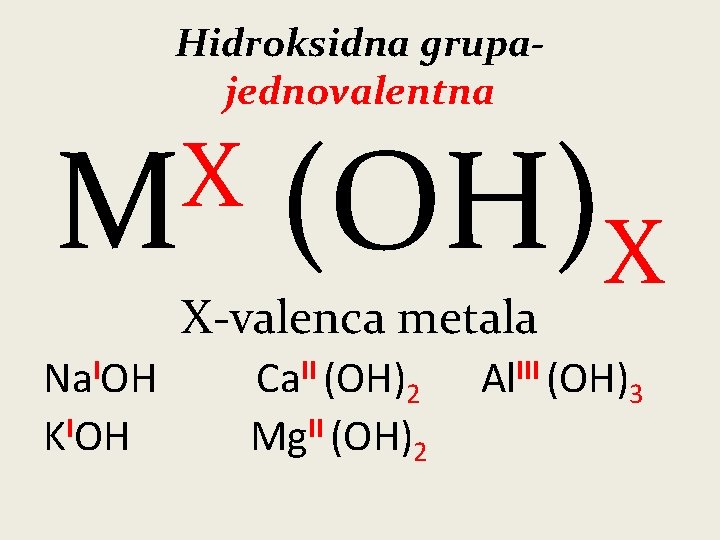 Hidroksidna grupajednovalentna X M (OH)X X-valenca metala Na. IOH KIOH Ca. II (OH)2 Mg.