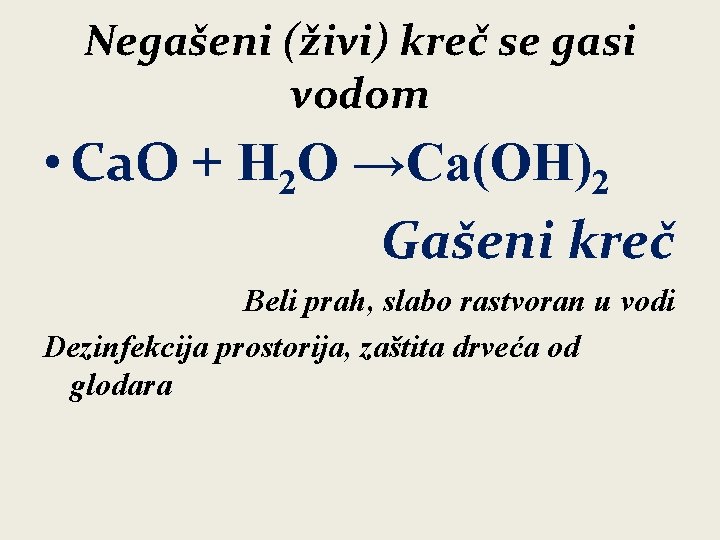 Negašeni (živi) kreč se gasi vodom • Ca. O + H 2 O →Ca(OH)2