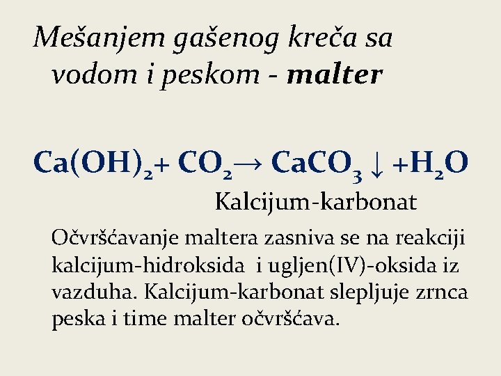 Mešanjem gašenog kreča sa vodom i peskom - malter Ca(OH)2+ CO 2→ Ca. CO