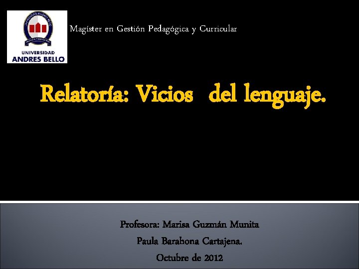 Magíster en Gestión Pedagógica y Curricular Relatoría: Vicios del lenguaje. Profesora: Marisa Guzmán Munita